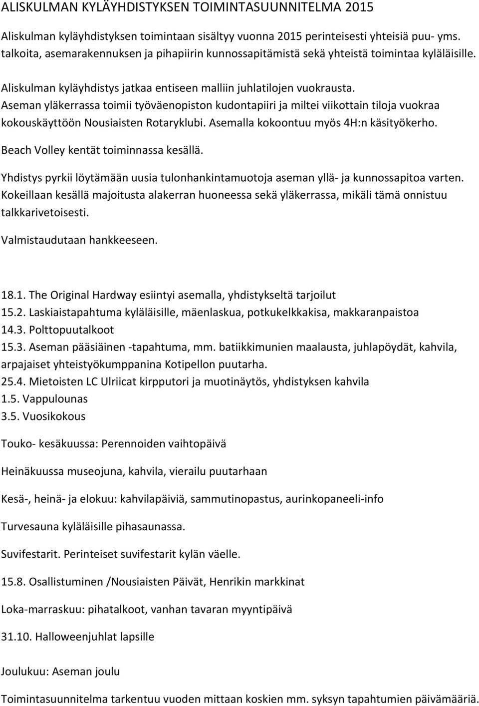 Aseman yläkerrassa toimii työväenopiston kudontapiiri ja miltei viikottain tiloja vuokraa kokouskäyttöön Nousiaisten Rotaryklubi. Asemalla kokoontuu myös 4H:n käsityökerho.