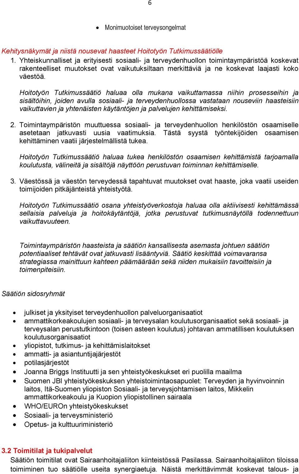 Hoitotyön Tutkimussäätiö haluaa olla mukana vaikuttamassa niihin prosesseihin ja sisältöihin, joiden avulla sosiaali- ja terveydenhuollossa vastataan nouseviin haasteisiin vaikuttavien ja yhtenäisten