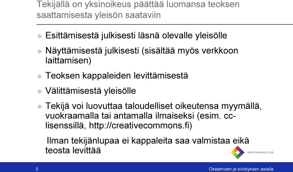 yleisölle Tekijä voi luovuttaa taloudelliset oikeutensa myymällä, vuokraamalla tai antamalla ilmaiseksi (esim.