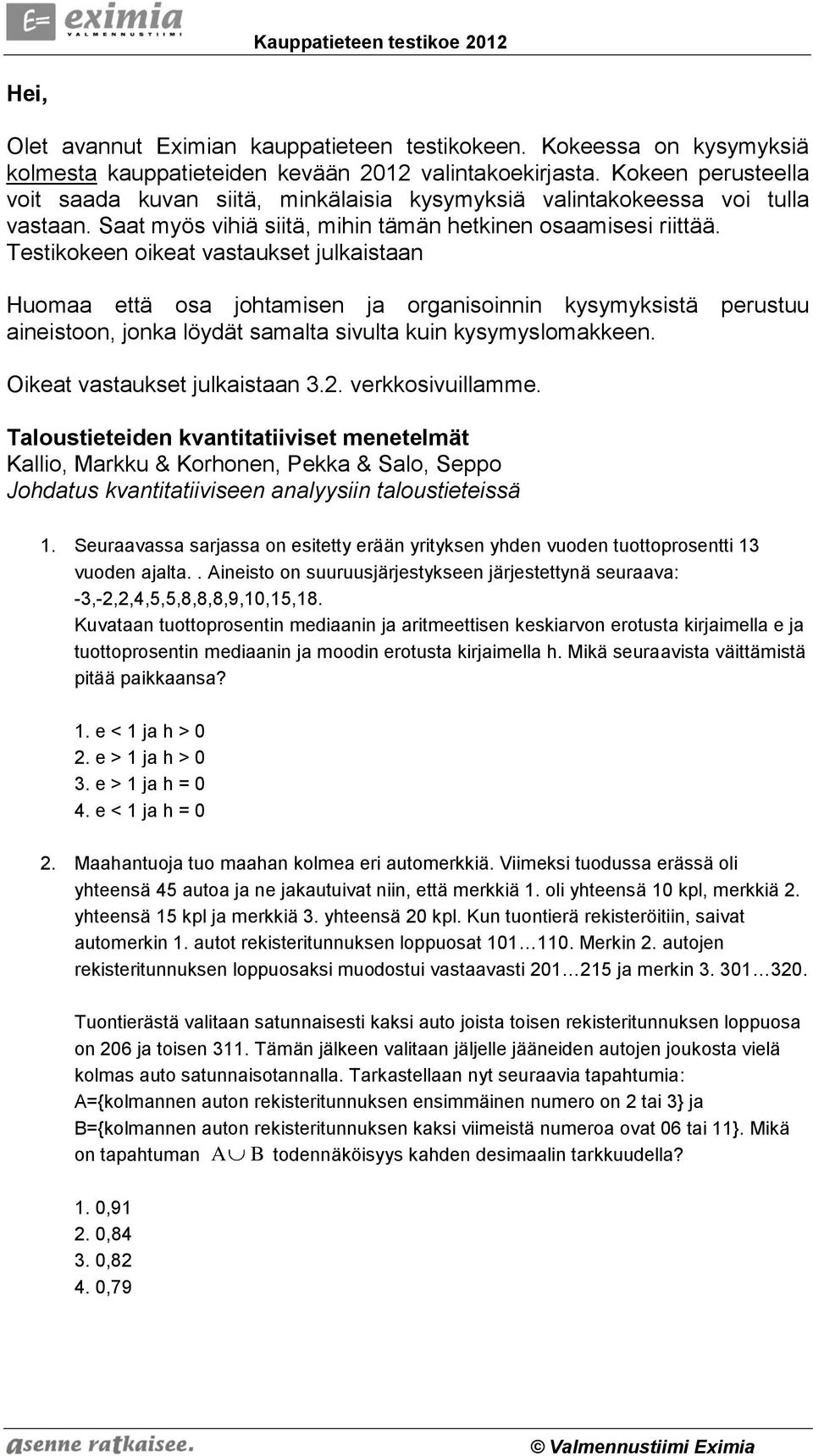 Testikokeen oikeat vastaukset julkaistaan Huomaa että osa johtamisen ja organisoinnin kysymyksistä perustuu aineistoon, jonka löydät samalta sivulta kuin kysymyslomakkeen.