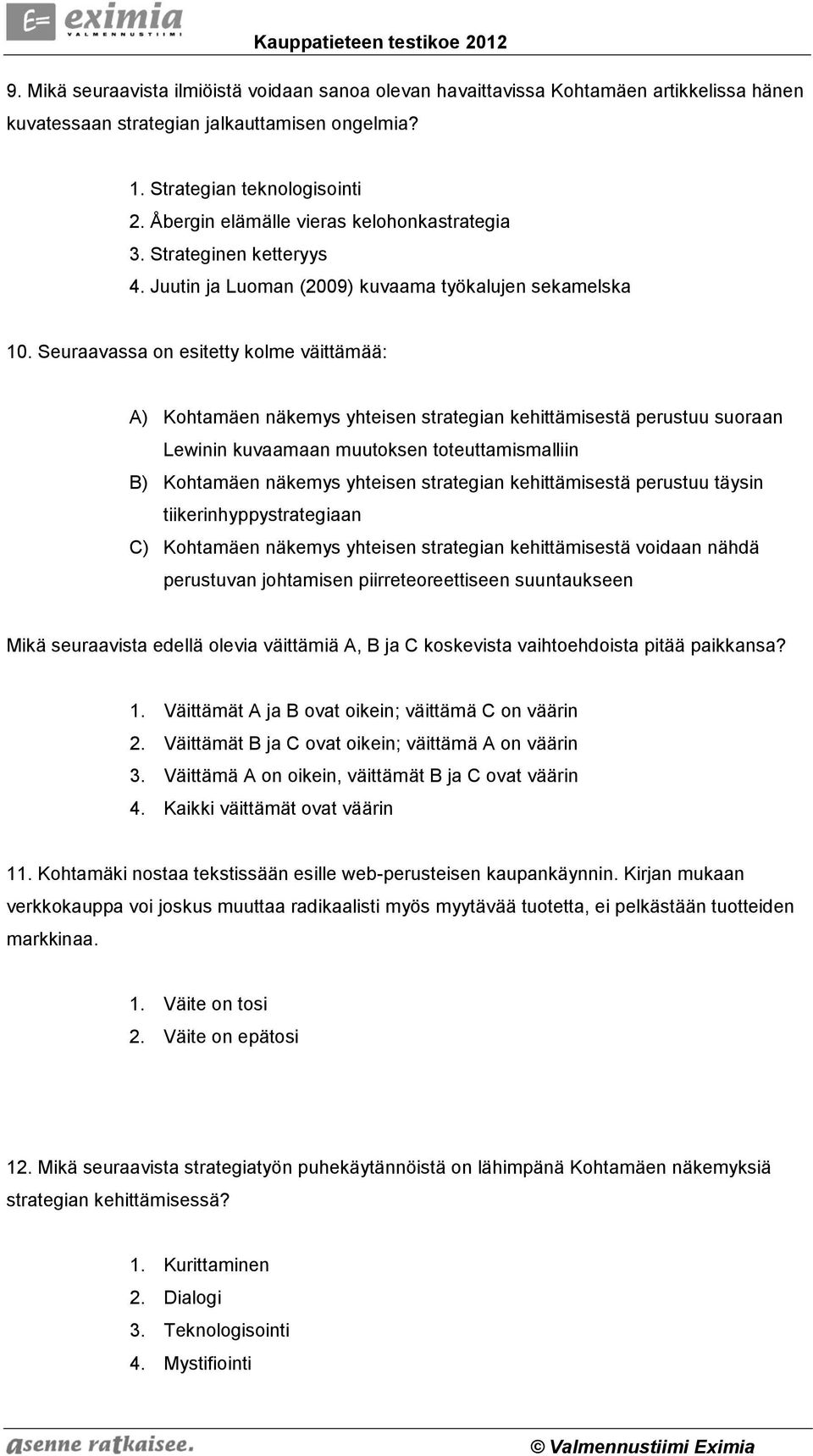 Seuraavassa on esitetty kolme väittämää: A) Kohtamäen näkemys yhteisen strategian kehittämisestä perustuu suoraan Lewinin kuvaamaan muutoksen toteuttamismalliin B) Kohtamäen näkemys yhteisen