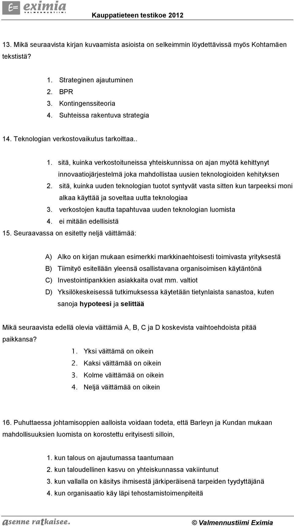 sitä, kuinka uuden teknologian tuotot syntyvät vasta sitten kun tarpeeksi moni alkaa käyttää ja soveltaa uutta teknologiaa 3. verkostojen kautta tapahtuvaa uuden teknologian luomista 4.