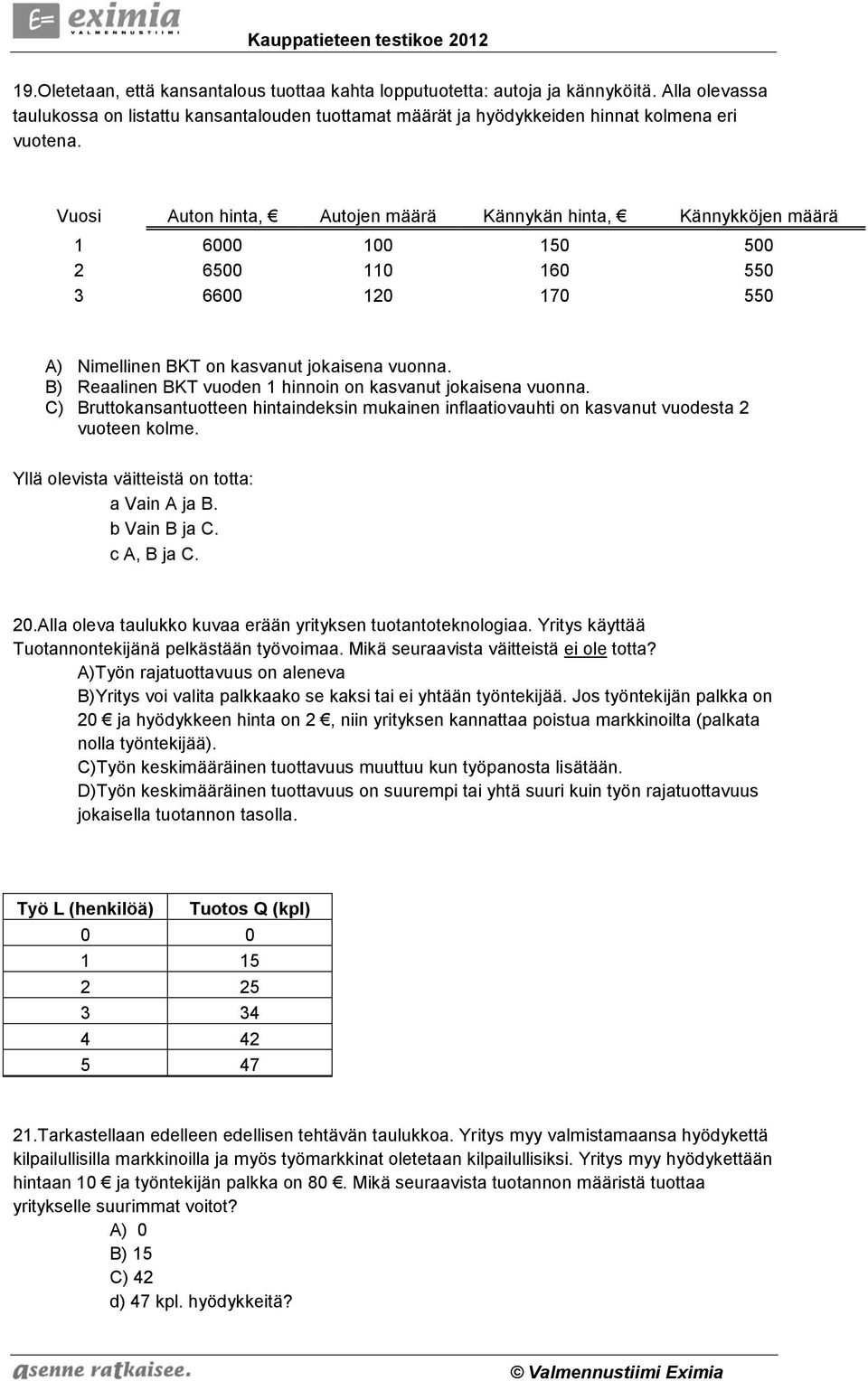 B) Reaalinen BKT vuoden hinnoin on kasvanut jokaisena vuonna. C) Bruttokansantuotteen hintaindeksin mukainen inflaatiovauhti on kasvanut vuodesta vuoteen kolme.