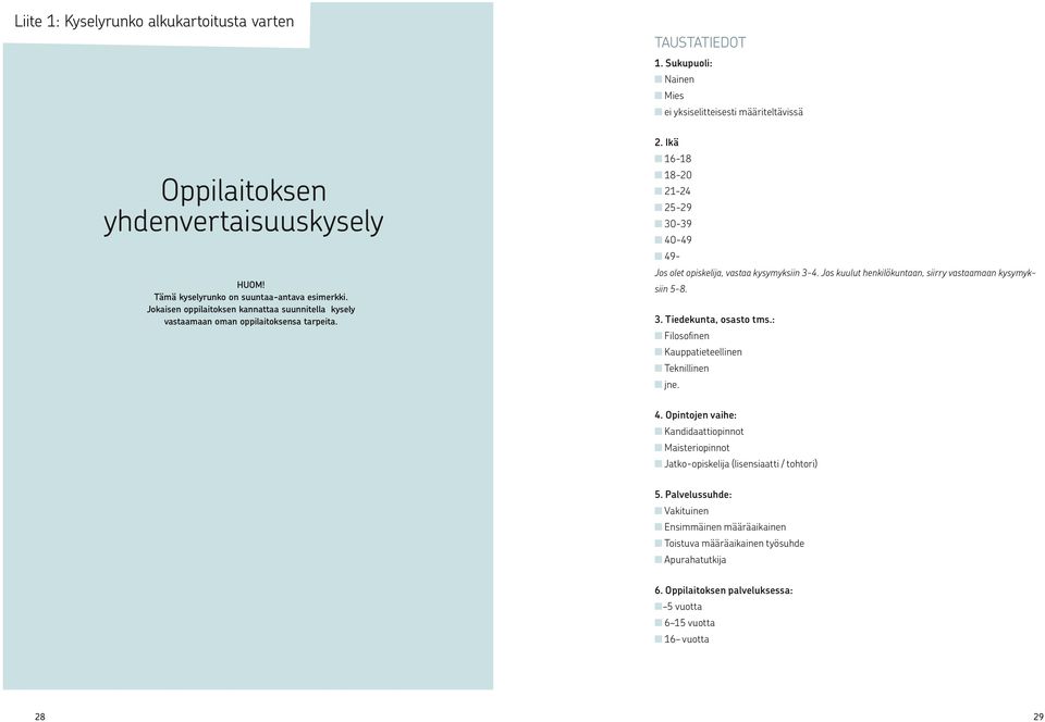 Ikä 16-18 18-20 21-24 25-29 30-39 40-49 49- Jos olet opiskelija, vastaa kysymyksiin 3-4. Jos kuulut henkilökuntaan, siirry vastaamaan kysymyksiin 5-8. 3. Tiedekunta, osasto tms.