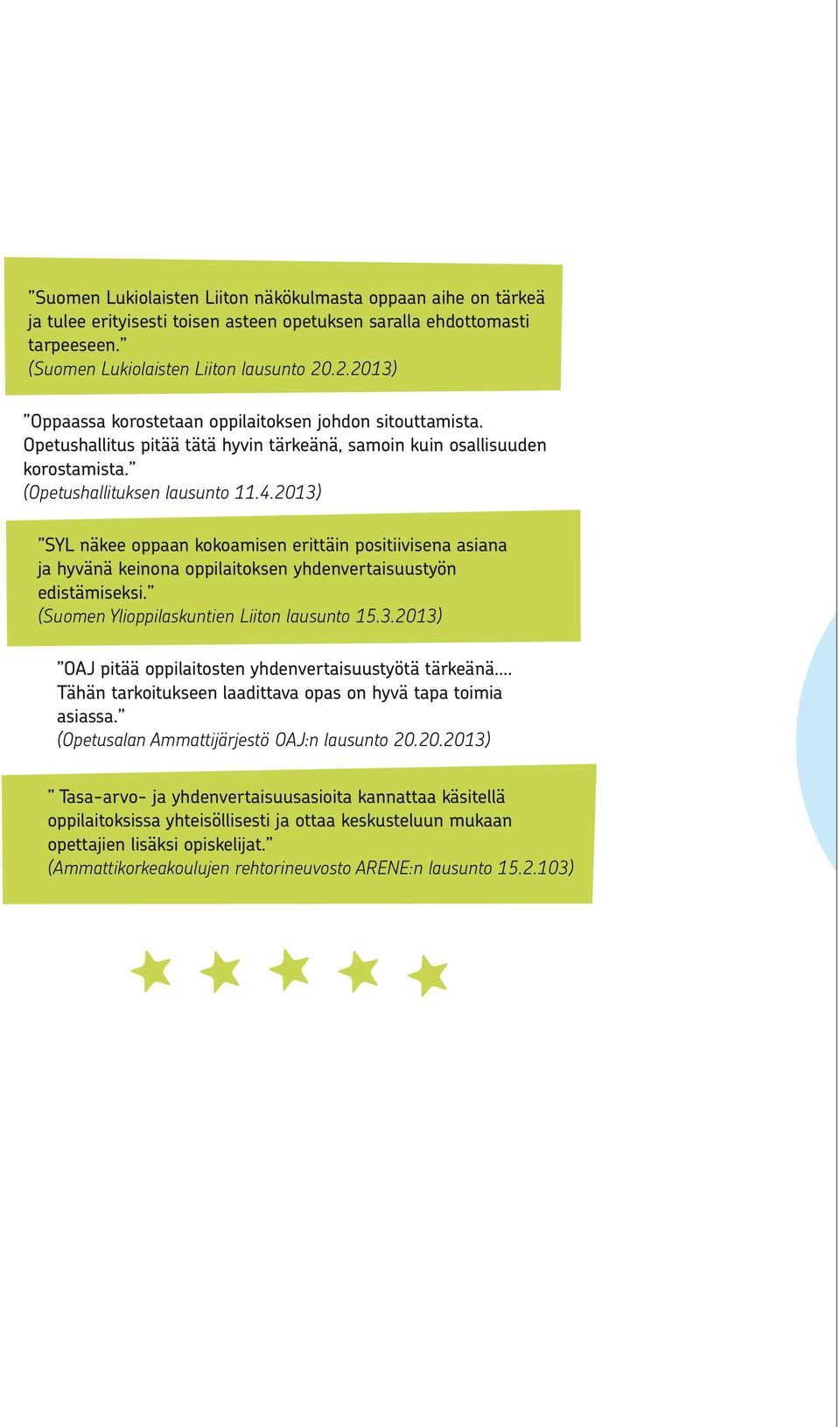 2013) SYL näkee oppaan kokoamisen erittäin positiivisena asiana ja hyvänä keinona oppilaitoksen yhdenvertaisuustyön edistämiseksi. (Suomen Ylioppilaskuntien Liiton lausunto 15.3.2013) OAJ pitää oppilaitosten yhdenvertaisuustyötä tärkeänä.