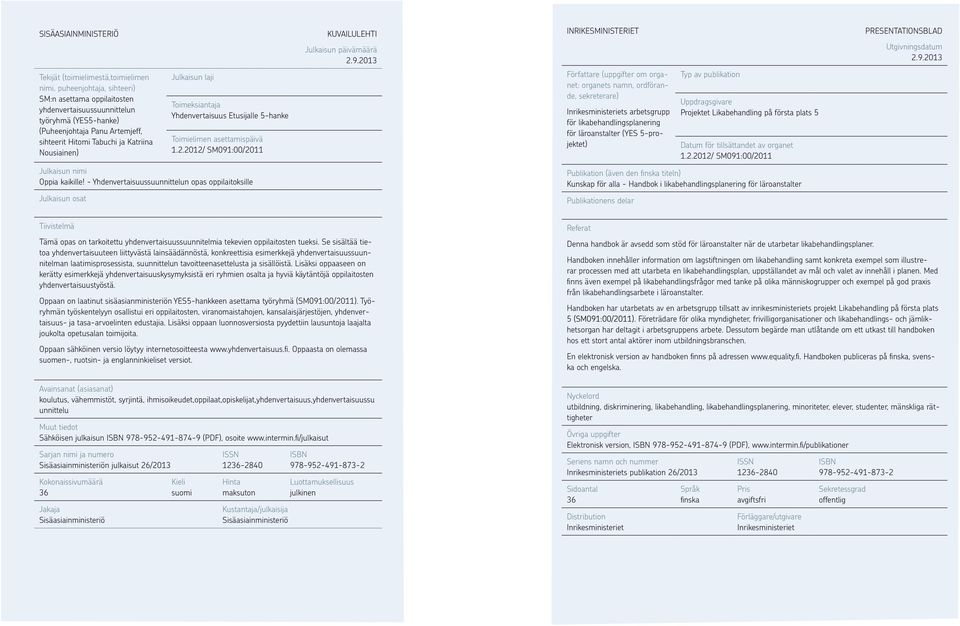 2013 Tekijät (toimielimestä,toimielimen nimi, puheenjohtaja, sihteeri) SM:n asettama oppilaitosten yhdenvertaisuussuunnittelun työryhmä (YES5-hanke) (Puheenjohtaja Panu Artemjeff, sihteerit Hitomi