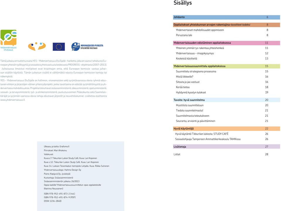 -hanketta, joka on saanut rahoitusta Euroopan yhteisön työllisyyttä ja sosiaalista yhteisvastuuta koskevasta PROGRESS -ohjelmasta (2007-2013).