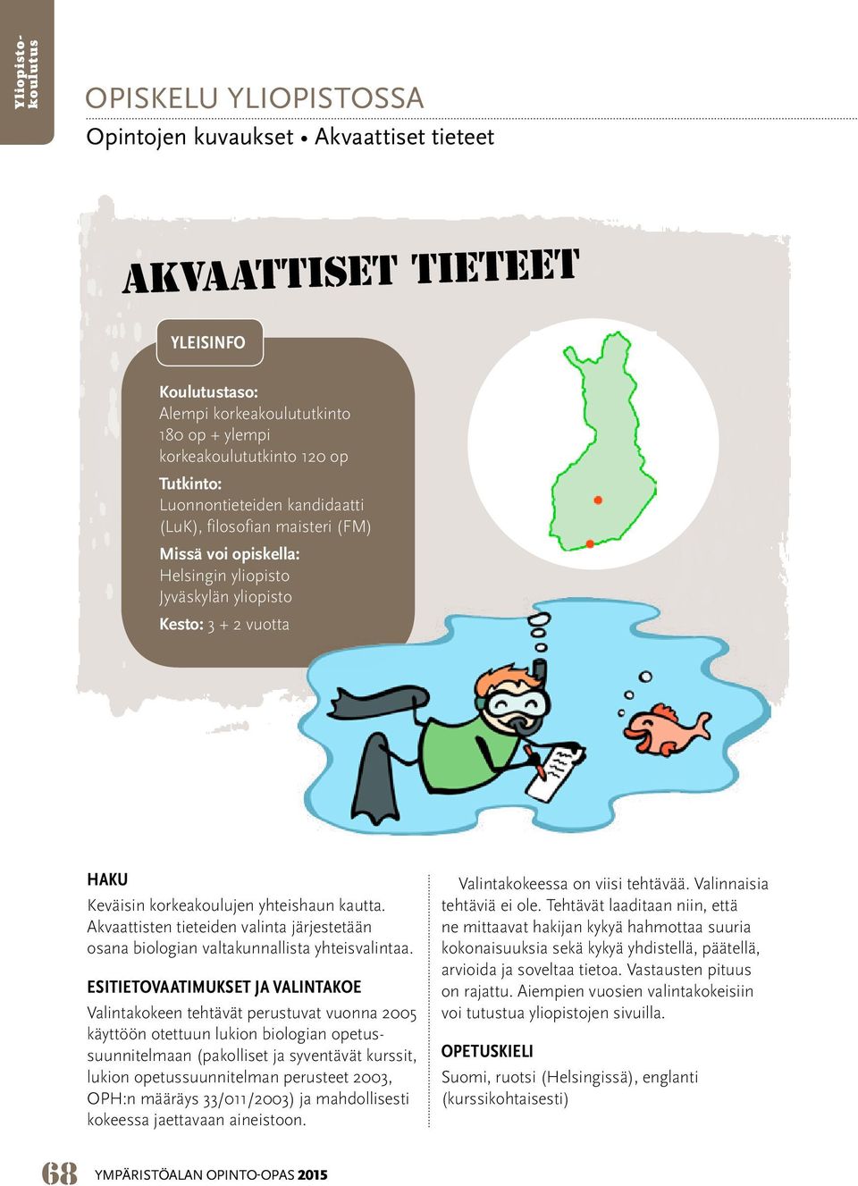 Akvaattisten tieteiden valinta järjestetään osana biologian valtakunnallista yhteisvalintaa.