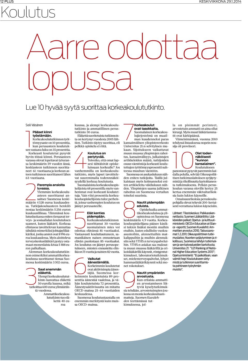 Perusasteen varassa olevat lopettavat työuransa keskimäärin 59 vuoden iässä, keskiasteen tutkinnon suorittaneet 61-vuotiaana ja korkean asteen tutkinnon suorittaneet lähes 63-vuotiaana.