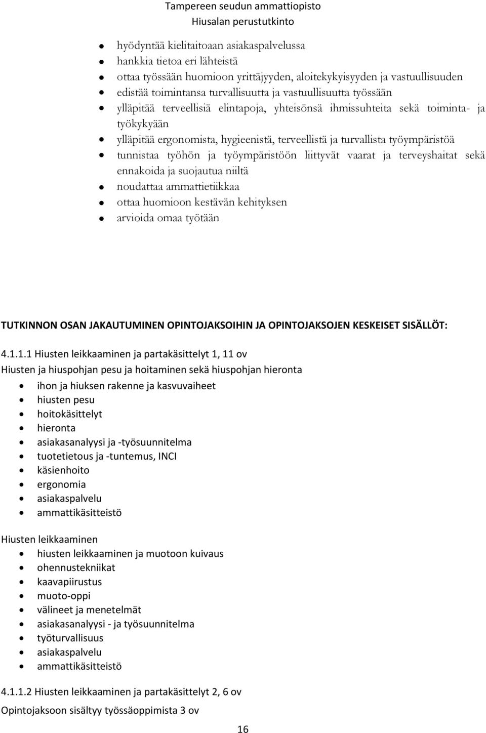 työympäristöön liittyvät vaarat ja terveyshaitat sekä ennakoida ja suojautua niiltä noudattaa ammattietiikkaa ottaa huomioon kestävän kehityksen arvioida omaa työtään TUTKINNON OSAN JAKAUTUMINEN