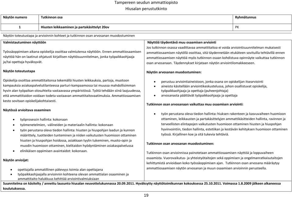 Ennen ammattiosaamisen näyttöä hän on laatinut ohjatusti kirjallisen näyttösuunnitelman, jonka työpaikkaohjaaja ja/tai opettaja hyväksyvät.