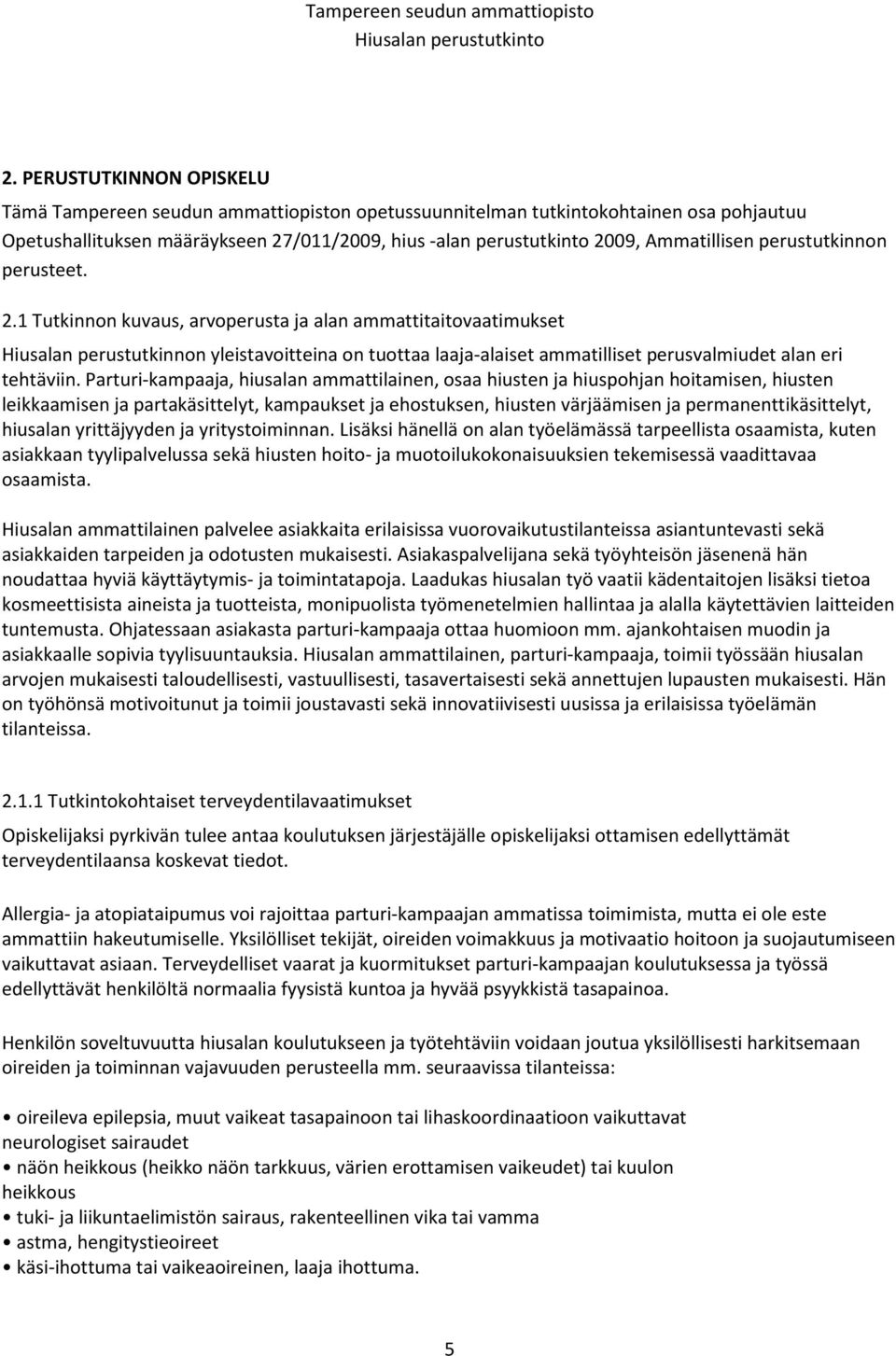 1 Tutkinnon kuvaus, arvoperusta ja alan ammattitaitovaatimukset Hiusalan perustutkinnon yleistavoitteina on tuottaa laaja-alaiset ammatilliset perusvalmiudet alan eri tehtäviin.