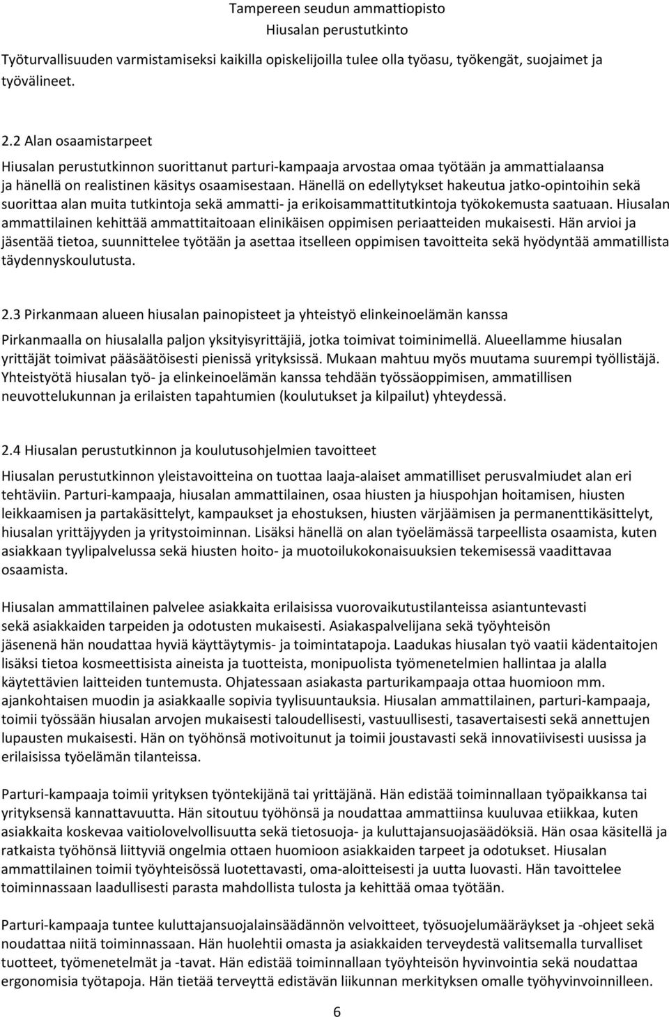 Hänellä on edellytykset hakeutua jatko-opintoihin sekä suorittaa alan muita tutkintoja sekä ammatti- ja erikoisammattitutkintoja työkokemusta saatuaan.