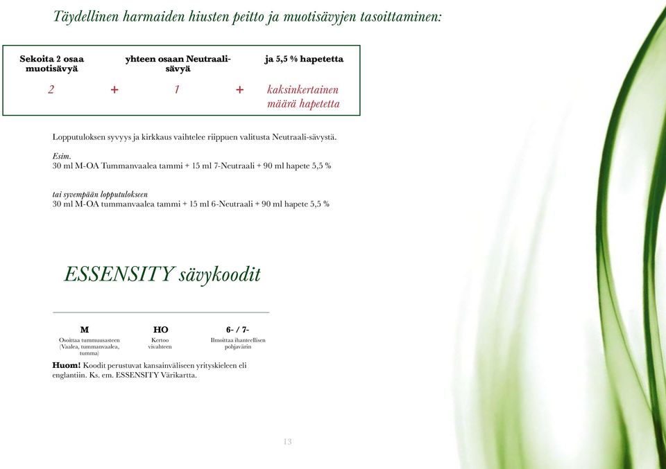 30 ml M-OA Tummanvaalea tammi + 15 ml 7-Neutraali + 90 ml hapete 5,5 % tai syvempään lopputulokseen 30 ml M-OA tummanvaalea tammi + 15 ml 6-Neutraali + 90 ml hapete 5,5