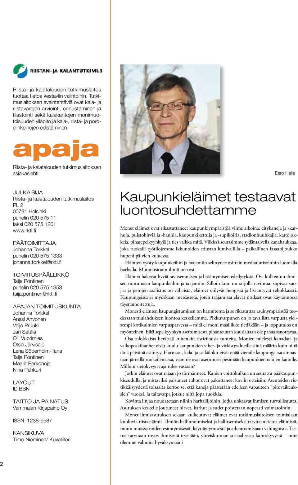 apaja Riista- ja kalatalouden tutkimuslaitoksen asiakaslehti Julkaisija Riista- ja kalatalouden tutkimuslaitos PL 2 00791 Helsinki puhelin 020 575 11 faksi 020 575 1201 www.rktl.