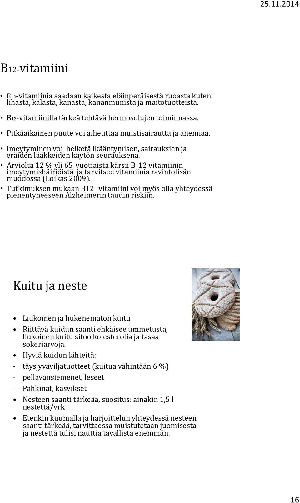 Arviolta 12 % yli 65-vuotiaista kärsii B-12 vitamiinin imeytymishäiriöistä ja tarvitsee vitamiinia ravintolisän muodossa (Loikas 2009).