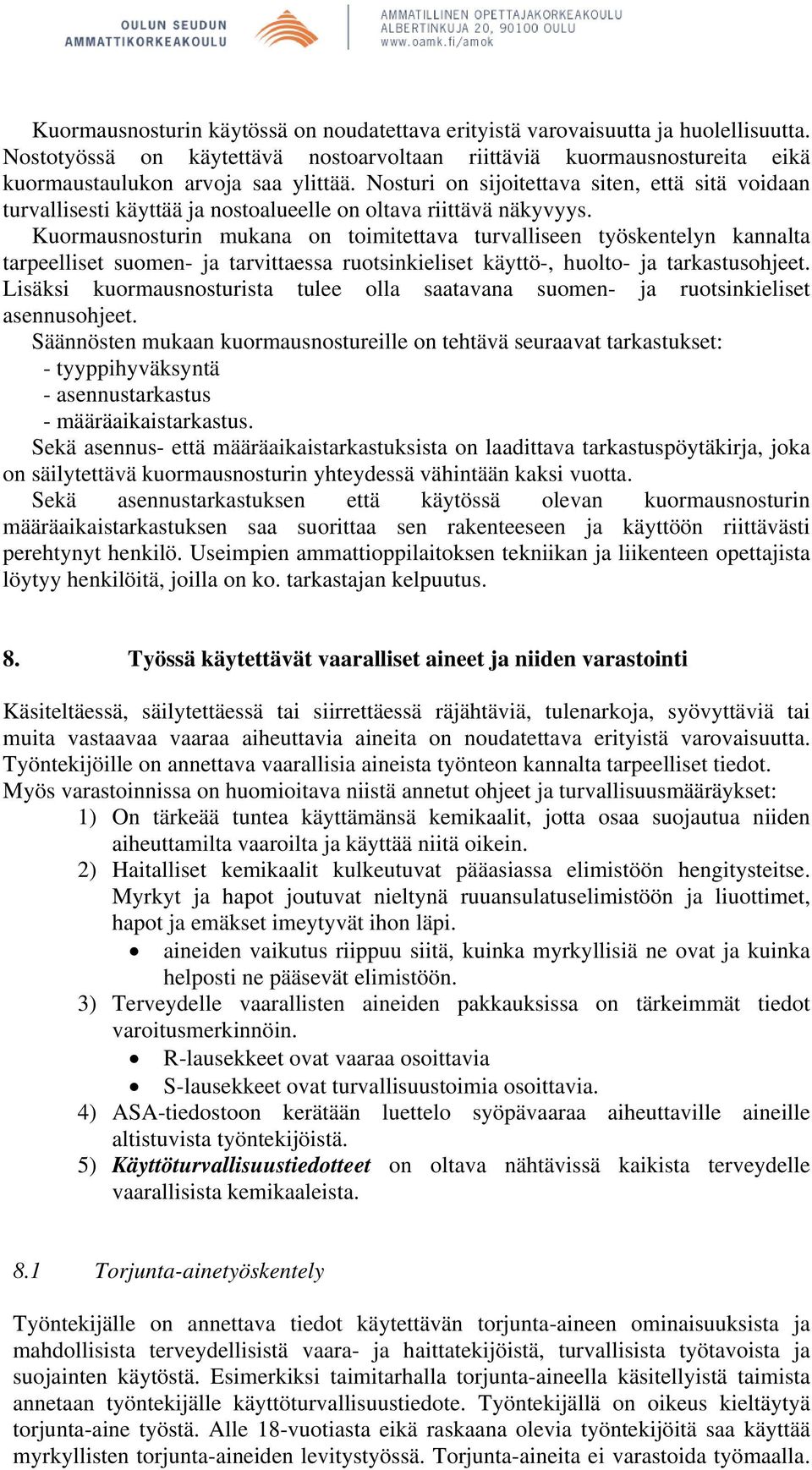 Kuormausnosturin mukana on toimitettava turvalliseen työskentelyn kannalta tarpeelliset suomen- ja tarvittaessa ruotsinkieliset käyttö-, huolto- ja tarkastusohjeet.