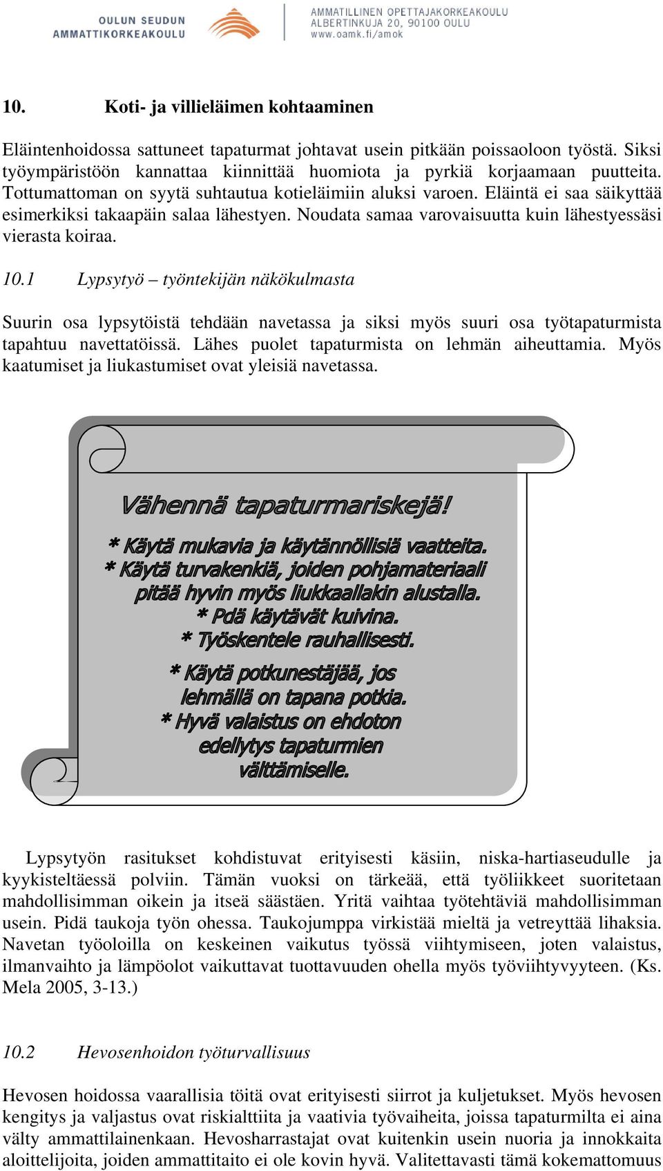 Eläintä ei saa säikyttää esimerkiksi takaapäin salaa lähestyen. Noudata samaa varovaisuutta kuin lähestyessäsi vierasta koiraa. 10.