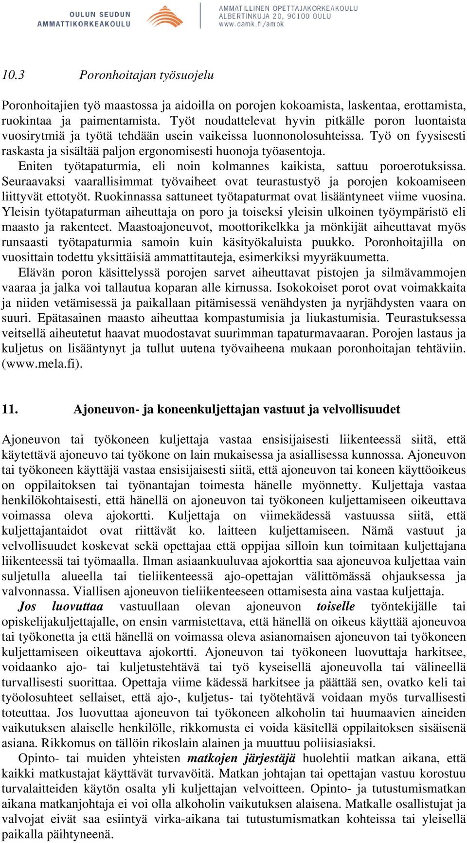 Eniten työtapaturmia, eli noin kolmannes kaikista, sattuu poroerotuksissa. Seuraavaksi vaarallisimmat työvaiheet ovat teurastustyö ja porojen kokoamiseen liittyvät ettotyöt.