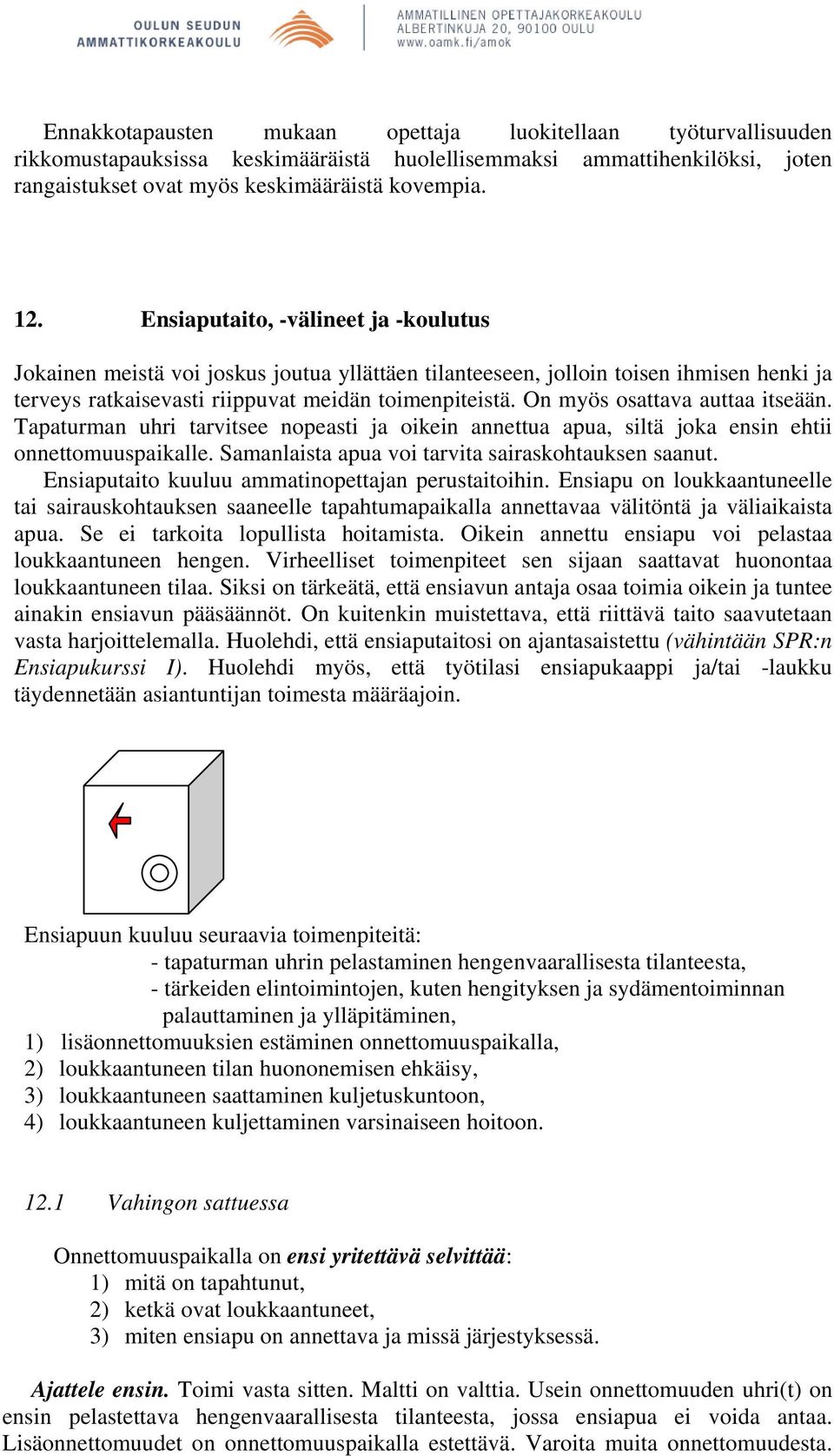 On myös osattava auttaa itseään. Tapaturman uhri tarvitsee nopeasti ja oikein annettua apua, siltä joka ensin ehtii onnettomuuspaikalle. Samanlaista apua voi tarvita sairaskohtauksen saanut.