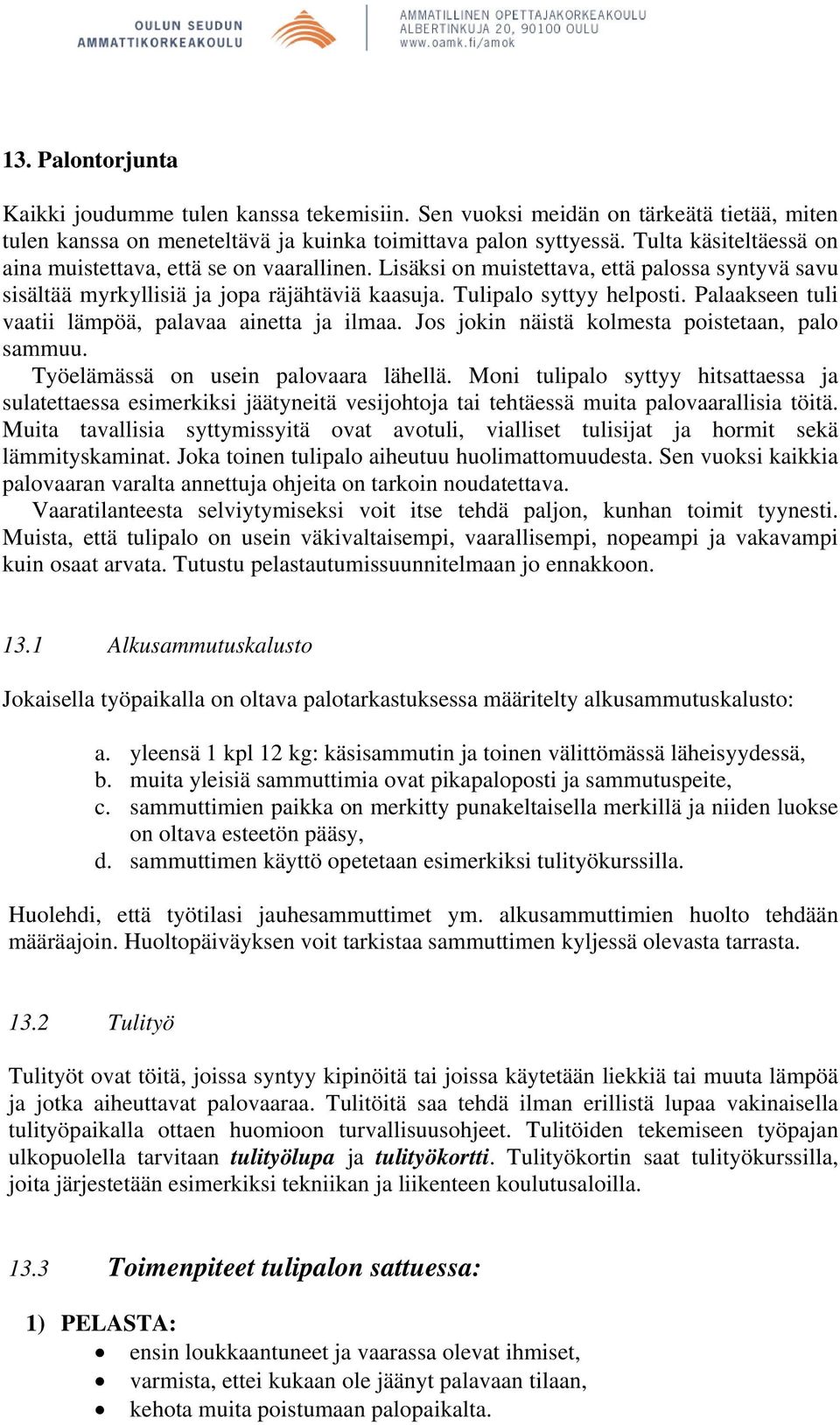 Palaakseen tuli vaatii lämpöä, palavaa ainetta ja ilmaa. Jos jokin näistä kolmesta poistetaan, palo sammuu. Työelämässä on usein palovaara lähellä.