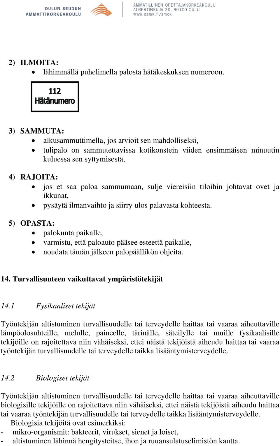 sulje viereisiin tiloihin johtavat ovet ja ikkunat, pysäytä ilmanvaihto ja siirry ulos palavasta kohteesta.