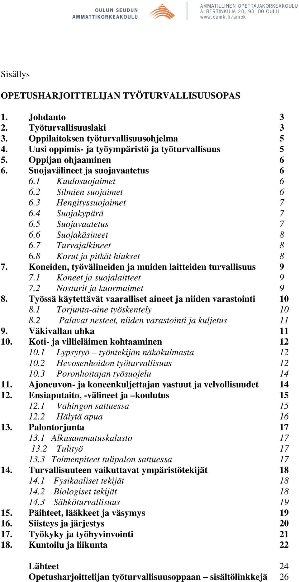 7 Turvajalkineet 8 6.8 Korut ja pitkät hiukset 8 7. Koneiden, työvälineiden ja muiden laitteiden turvallisuus 9 7.1 Koneet ja suojalaitteet 9 7.2 Nosturit ja kuormaimet 9 8.