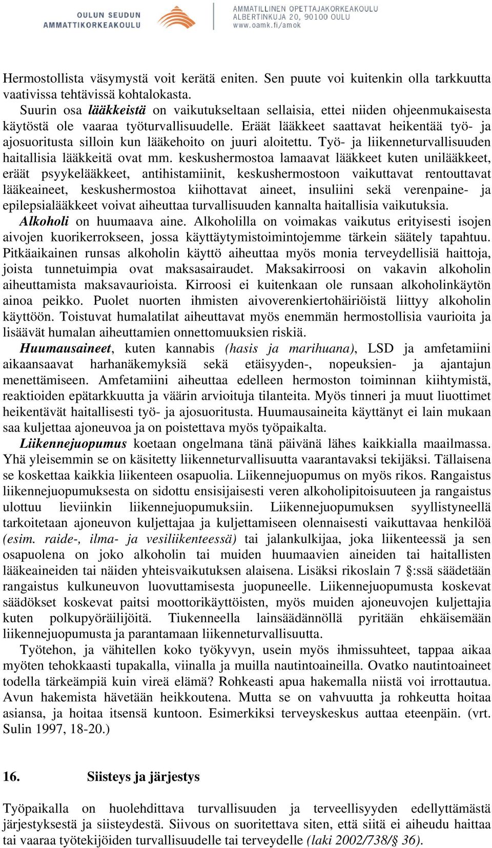 Eräät lääkkeet saattavat heikentää työ- ja ajosuoritusta silloin kun lääkehoito on juuri aloitettu. Työ- ja liikenneturvallisuuden haitallisia lääkkeitä ovat mm.