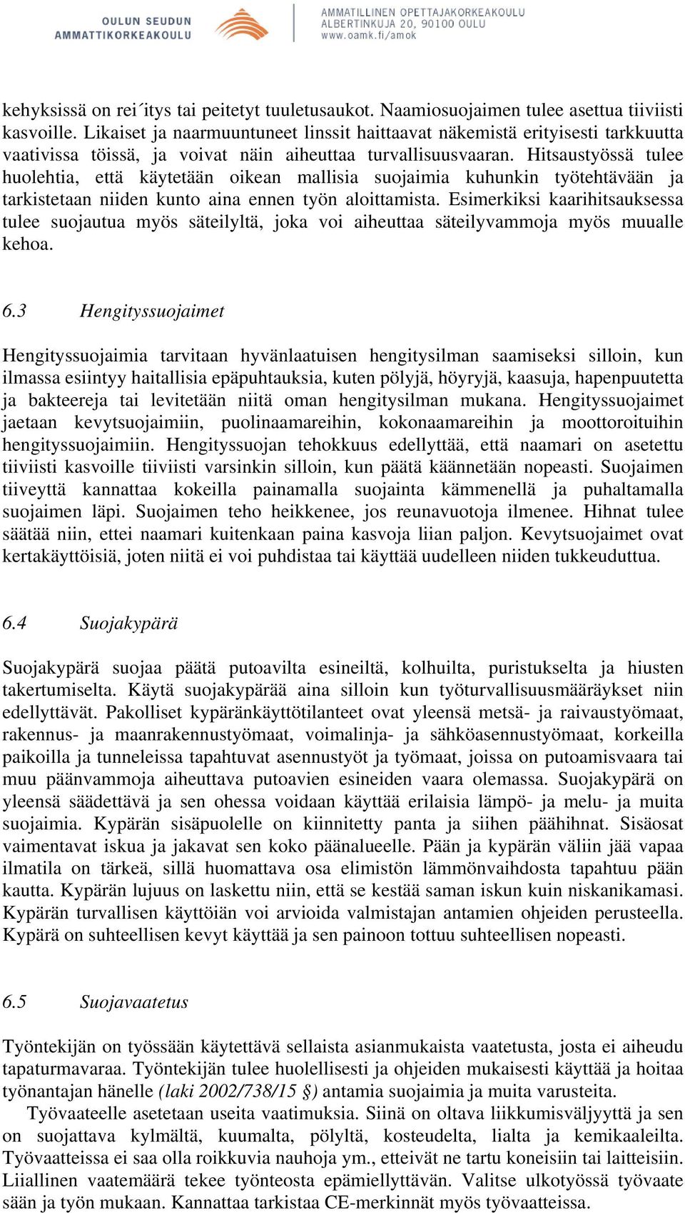 Hitsaustyössä tulee huolehtia, että käytetään oikean mallisia suojaimia kuhunkin työtehtävään ja tarkistetaan niiden kunto aina ennen työn aloittamista.