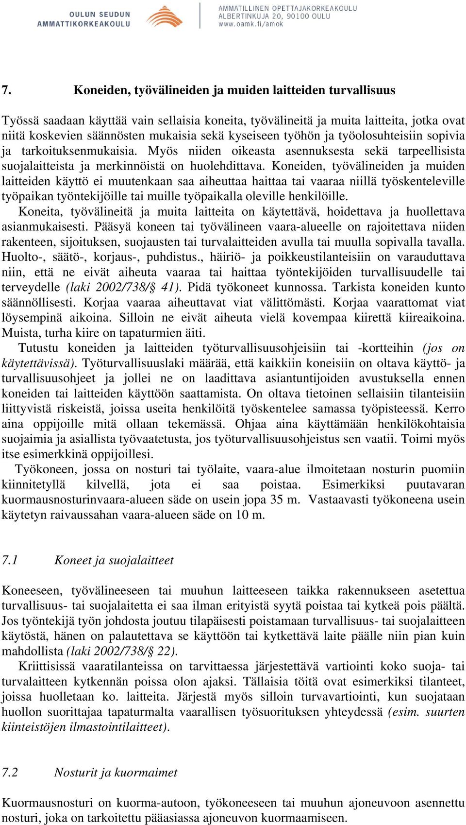 Koneiden, työvälineiden ja muiden laitteiden käyttö ei muutenkaan saa aiheuttaa haittaa tai vaaraa niillä työskenteleville työpaikan työntekijöille tai muille työpaikalla oleville henkilöille.