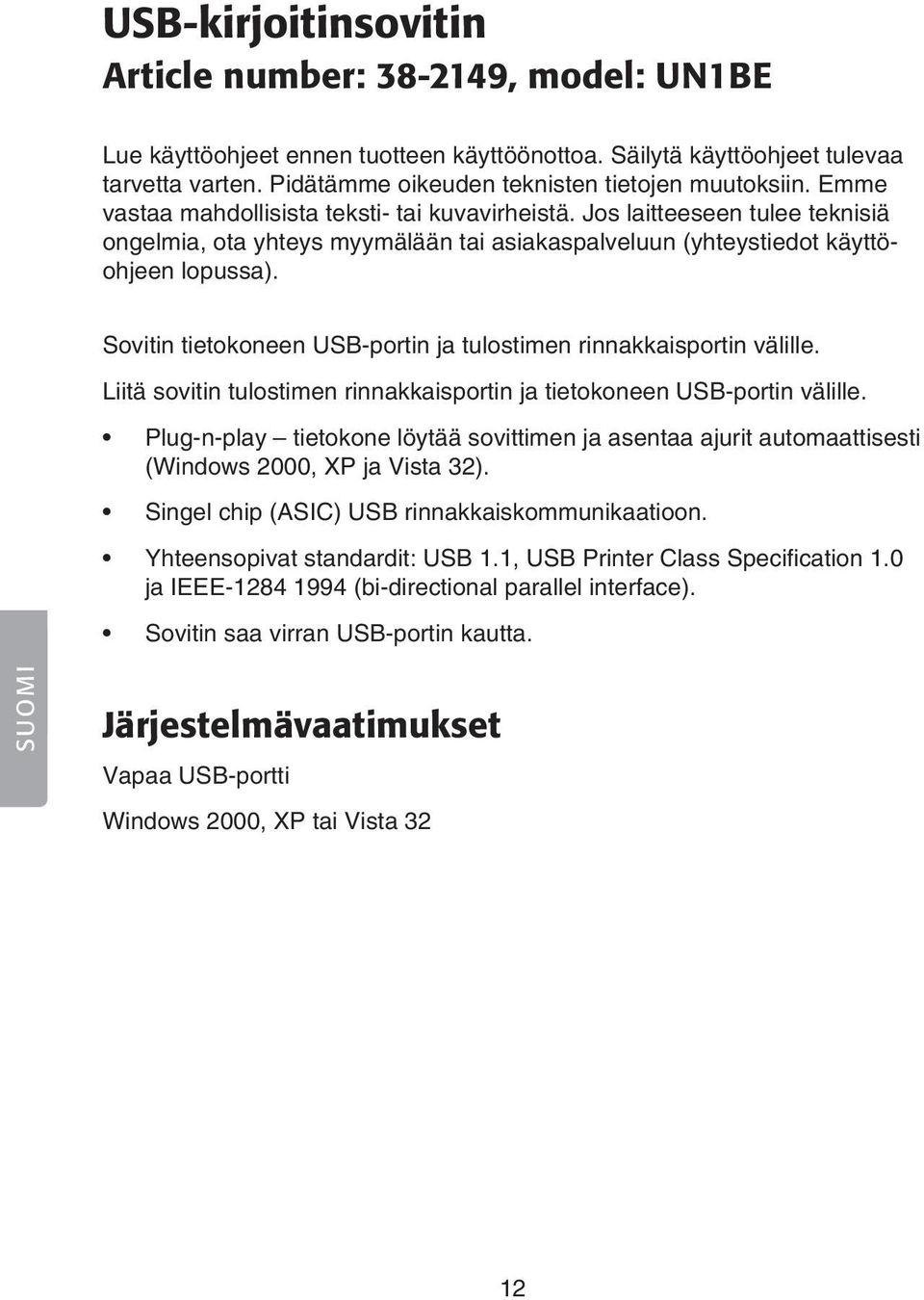 Jos laitteeseen tulee teknisiä ongelmia, ota yhteys myymälään tai asiakaspalveluun (yhteystiedot käyttöohjeen lopussa). Sovitin tietokoneen USB-portin ja tulostimen rinnakkaisportin välille.