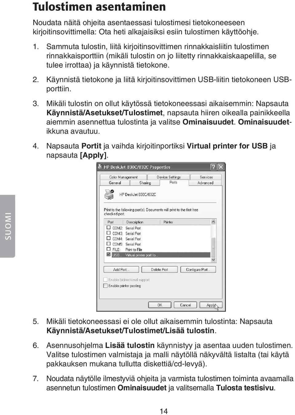 Käynnistä tietokone ja liitä kirjoitinsovittimen USB-liitin tietokoneen USBporttiin. 3.