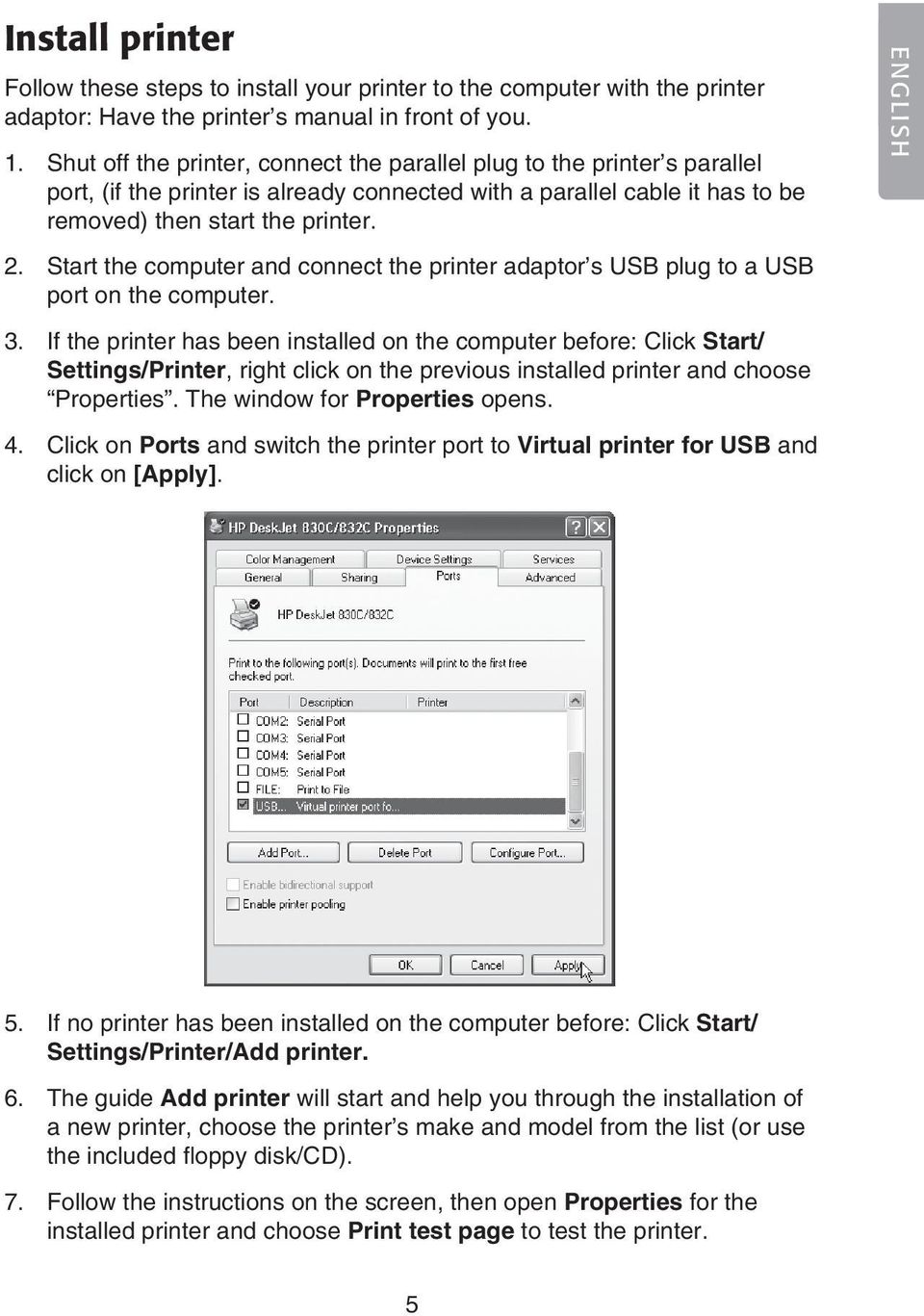 Start the computer and connect the printer adaptor s USB plug to a USB port on the computer. 3.