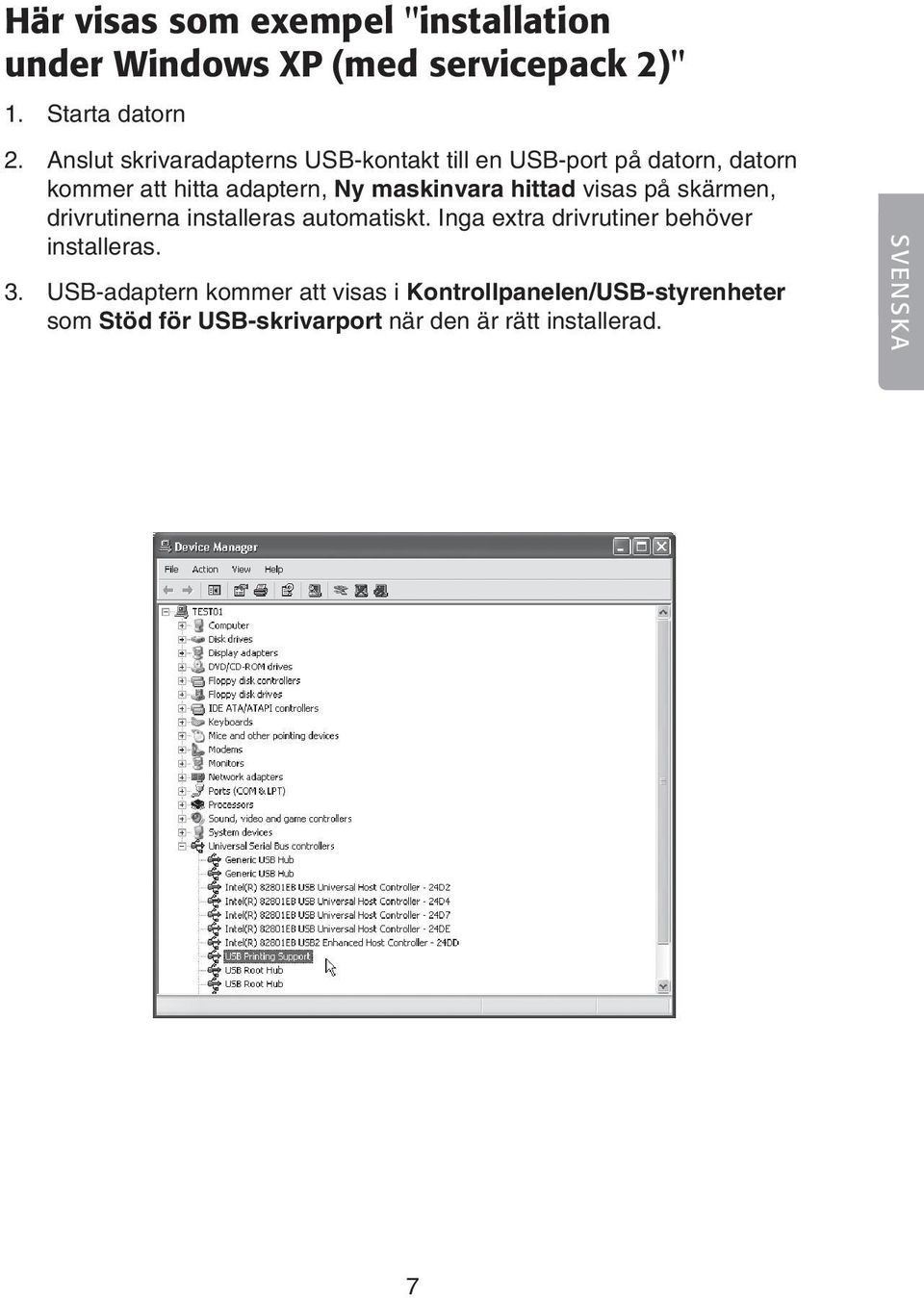 hittad visas på skärmen, drivrutinerna installeras automatiskt. Inga extra drivrutiner behöver installeras. 3.