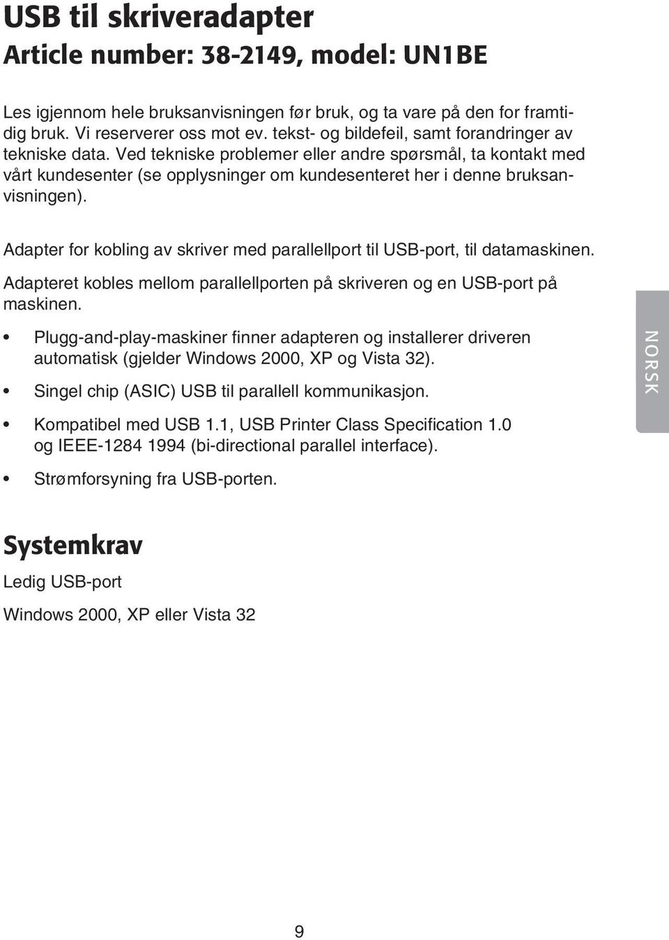 Adapter for kobling av skriver med parallellport til USB-port, til datamaskinen. Adapteret kobles mellom parallellporten på skriveren og en USB-port på maskinen.