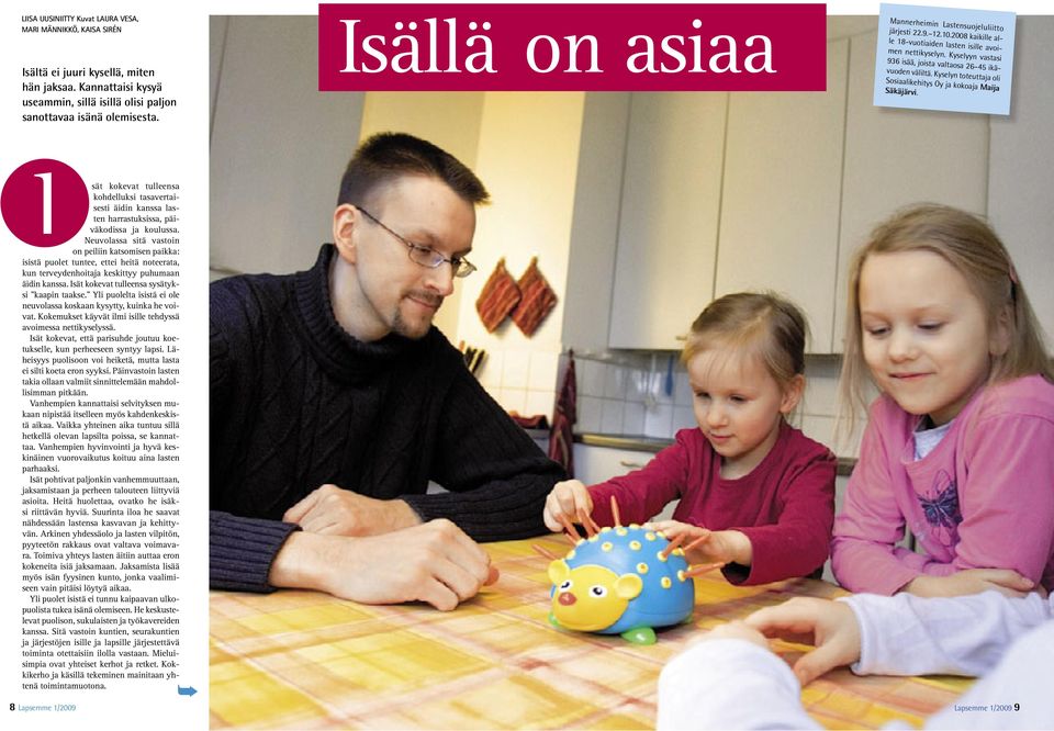 Kyselyyn vastasi 936 isää, joista valtaosa 26 45 ikävuoden väliltä. Kyselyn toteuttaja oli Sosiaalikehitys Oy ja kokoaja Maija Säkäjärvi.