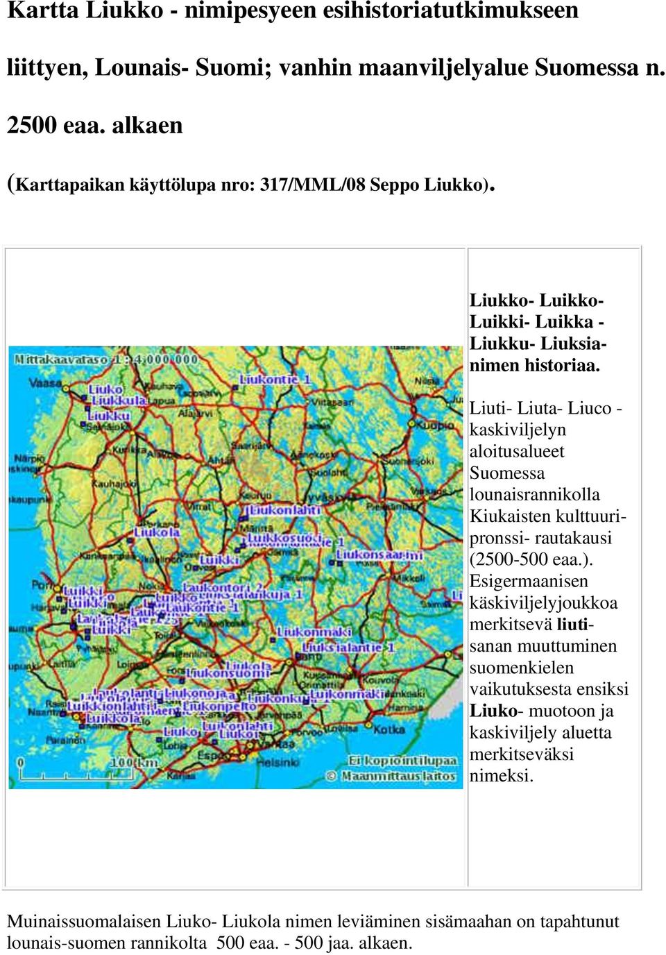 Liuti- Liuta- Liuco - kaskiviljelyn aloitusalueet Suomessa lounaisrannikolla Kiukaisten kulttuuripronssi- rautakausi (2500-500 eaa.).