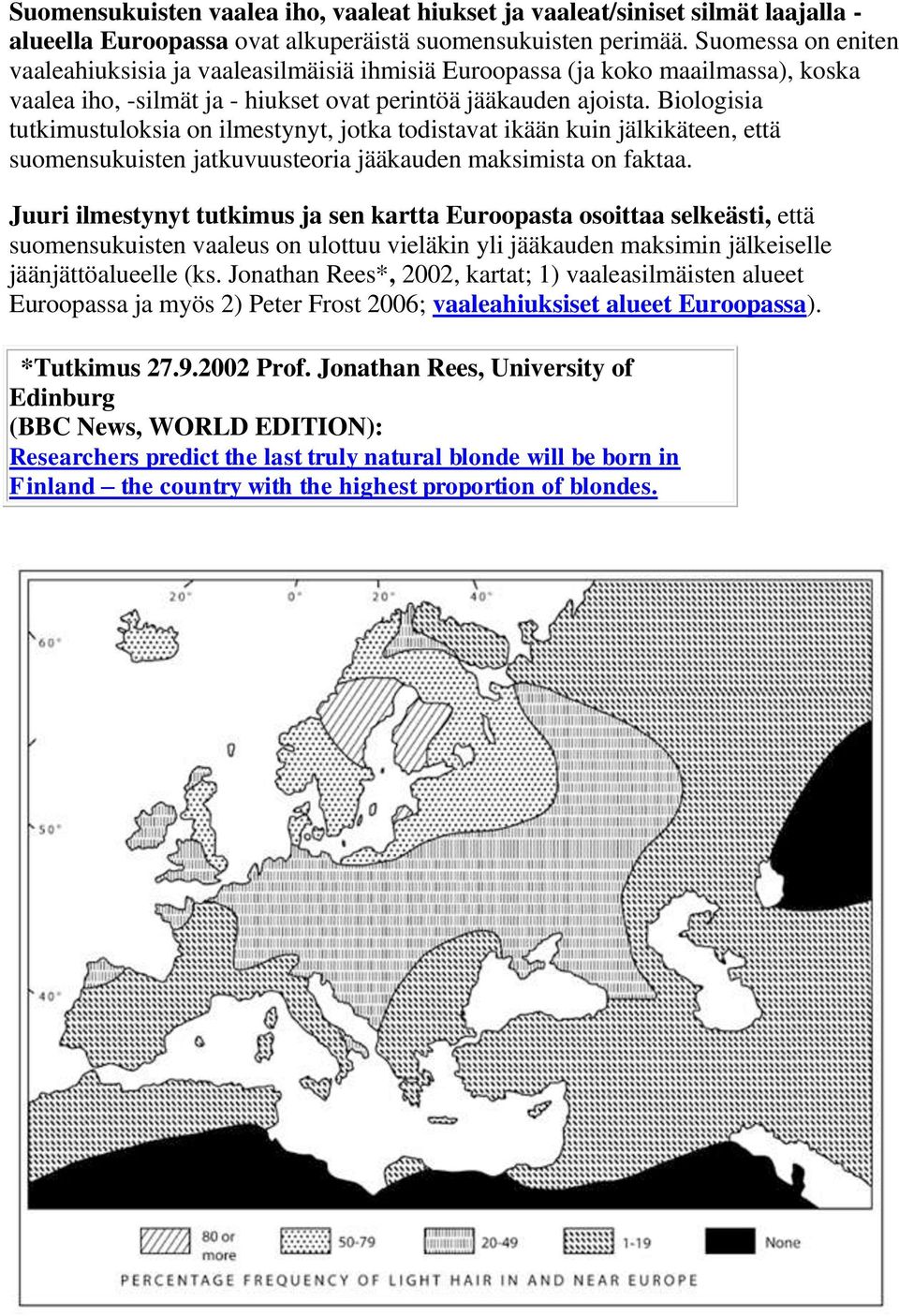 Biologisia tutkimustuloksia on ilmestynyt, jotka todistavat ikään kuin jälkikäteen, että suomensukuisten jatkuvuusteoria jääkauden maksimista on faktaa.