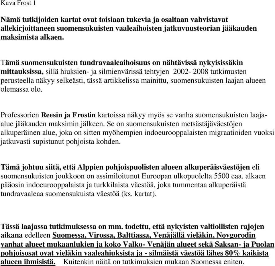 mainittu, suomensukuisten laajan alueen olemassa olo. Professorien Reesin ja Frostin kartoissa näkyy myös se vanha suomensukuisten laajaalue jääkauden maksimin jälkeen.