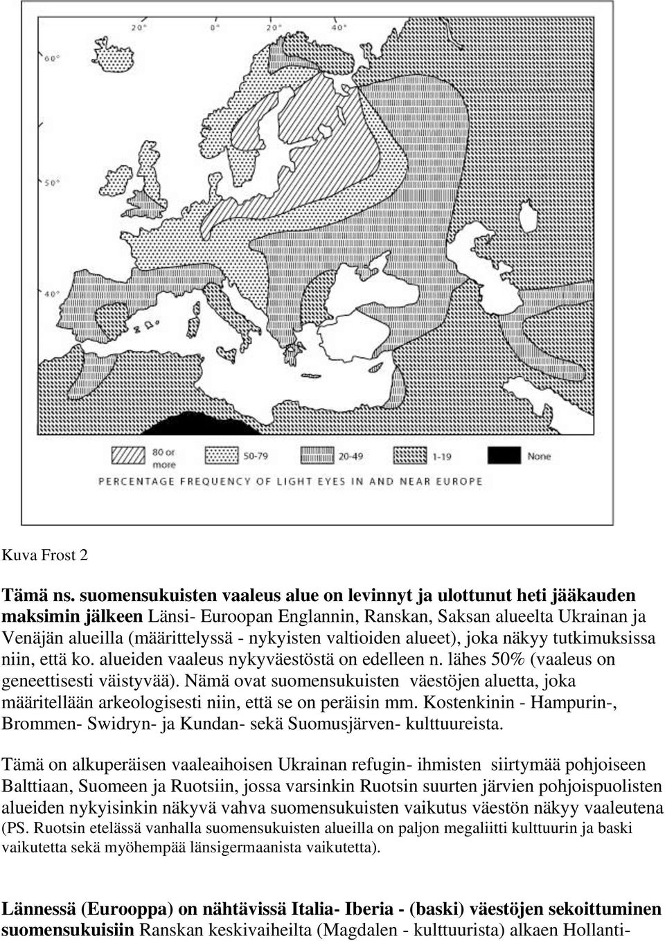 valtioiden alueet), joka näkyy tutkimuksissa niin, että ko. alueiden vaaleus nykyväestöstä on edelleen n. lähes 50% (vaaleus on geneettisesti väistyvää).