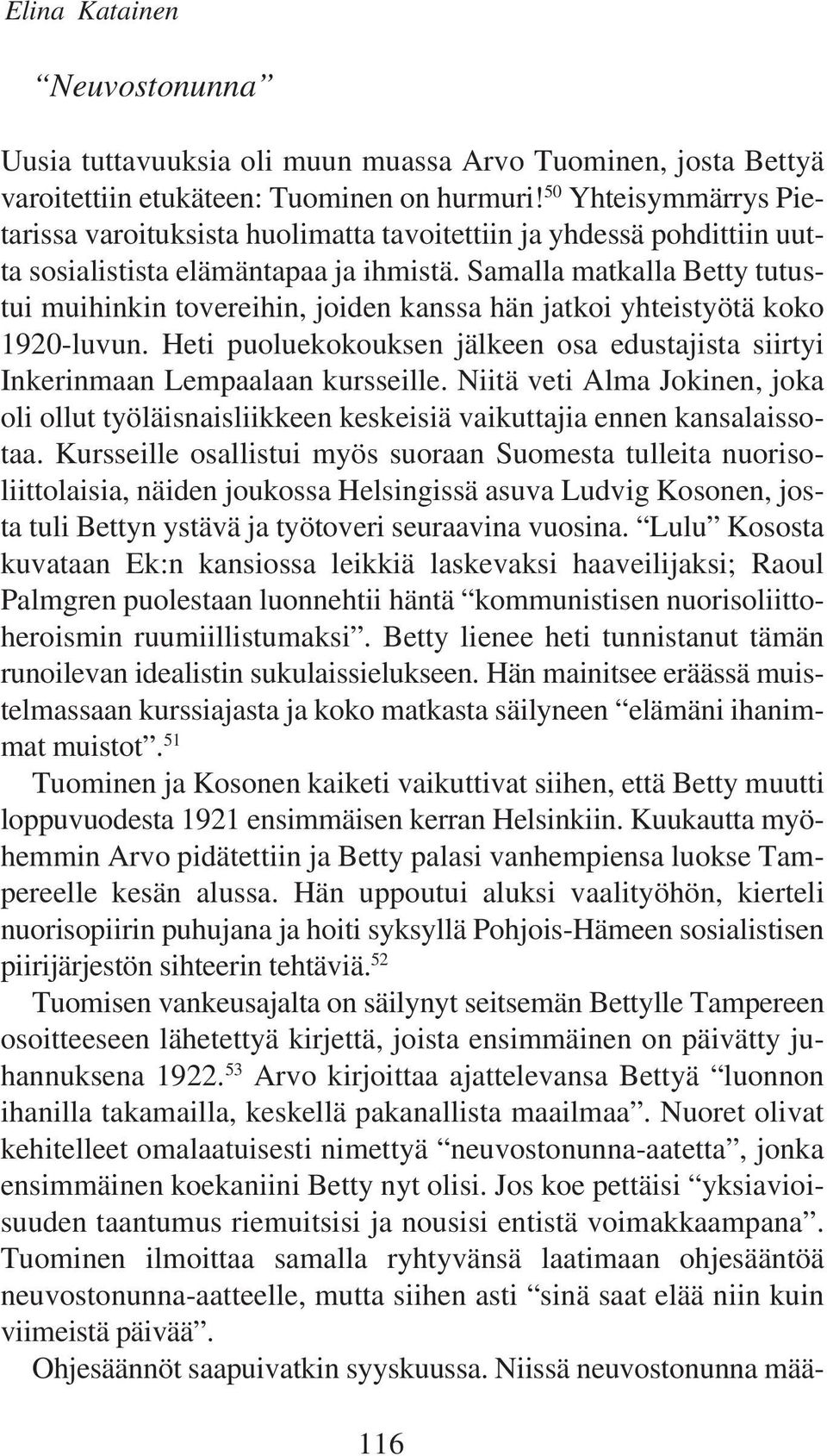 Samalla matkalla Betty tutustui muihinkin tovereihin, joiden kanssa hän jatkoi yhteistyötä koko 1920-luvun. Heti puoluekokouksen jälkeen osa edustajista siirtyi Inkerinmaan Lempaalaan kursseille.