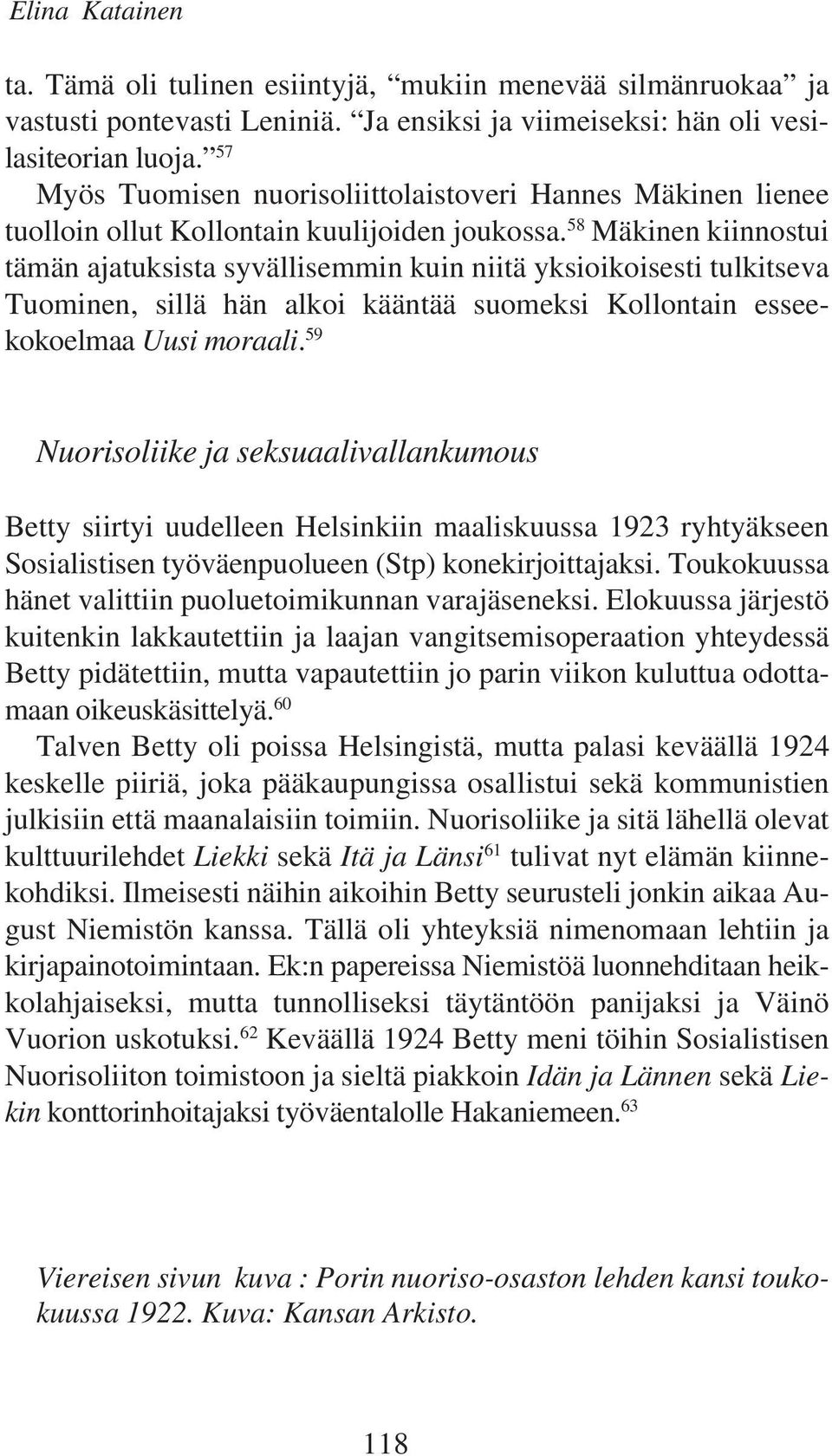 58 Mäkinen kiinnostui tämän ajatuksista syvällisemmin kuin niitä yksioikoisesti tulkitseva Tuominen, sillä hän alkoi kääntää suomeksi Kollontain esseekokoelmaa Uusi moraali.