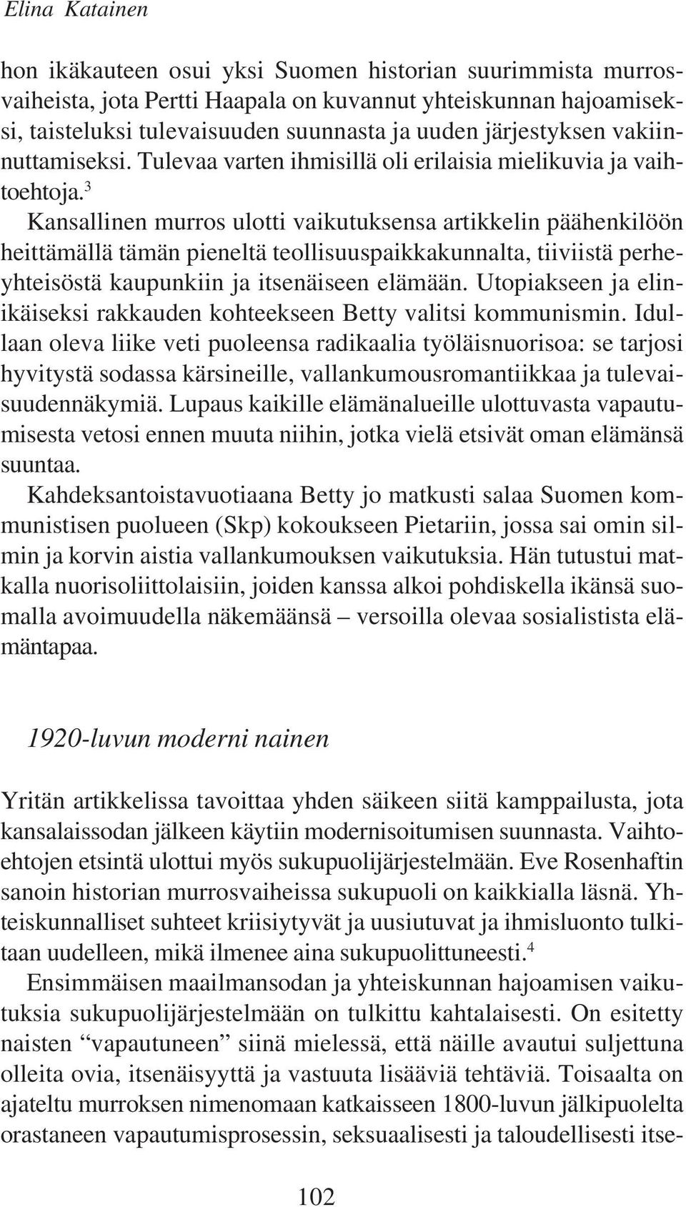 3 Kansallinen murros ulotti vaikutuksensa artikkelin päähenkilöön heittämällä tämän pieneltä teollisuuspaikkakunnalta, tiiviistä perheyhteisöstä kaupunkiin ja itsenäiseen elämään.