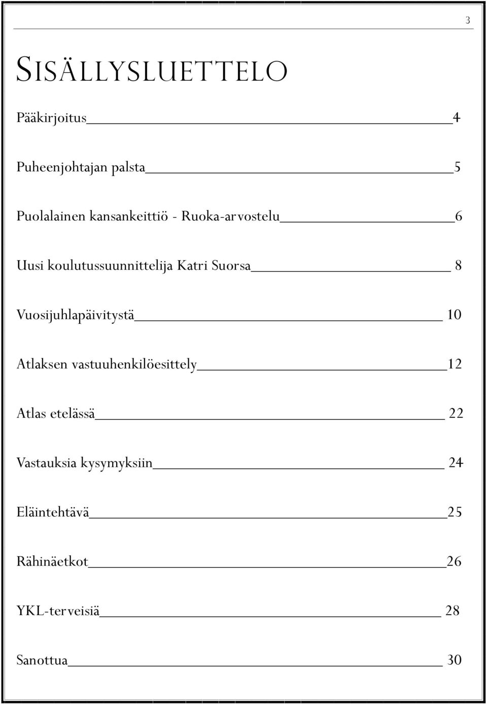 Vuosijuhlapäivitystä 10 Atlaksen vastuuhenkilöesittely 12 Atlas etelässä 22