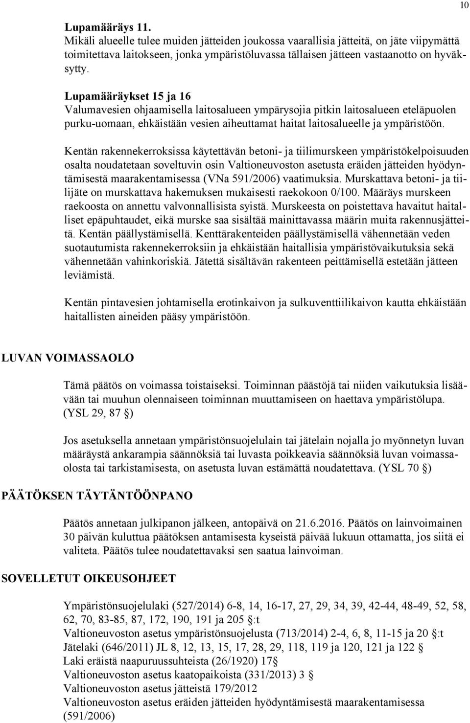 Kentän rakennekerroksissa käytettävän betoni- ja tiilimurskeen ympäristökelpoisuuden osalta noudatetaan soveltuvin osin Valtioneuvoston asetusta eräiden jätteiden hyödyntämisestä maarakentamisessa