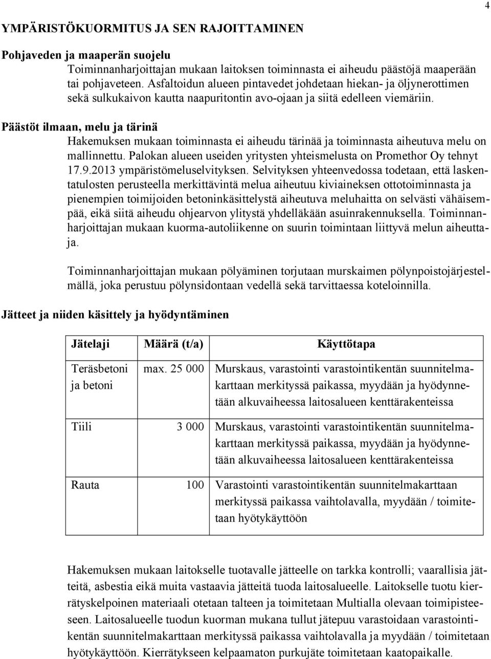 Päästöt ilmaan, melu ja tärinä Hakemuksen mukaan toiminnasta ei aiheudu tärinää ja toiminnasta aiheutuva melu on mallinnettu. Palokan alueen useiden yritysten yhteismelusta on Promethor Oy tehnyt 17.