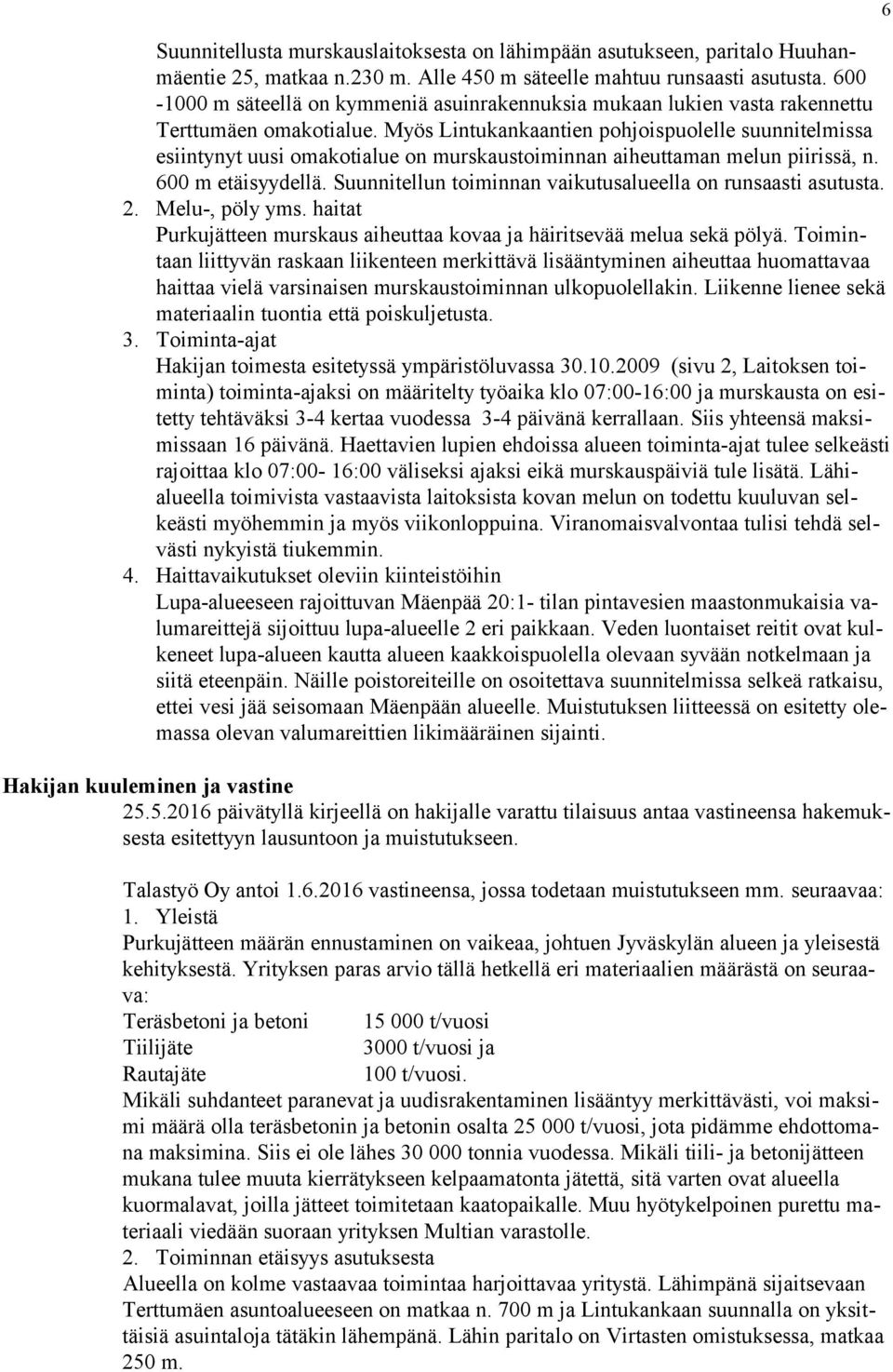 Myös Lintukankaantien pohjoispuolelle suunnitelmissa esiintynyt uusi omakotialue on murskaustoiminnan aiheuttaman melun piirissä, n. 600 m etäisyydellä.