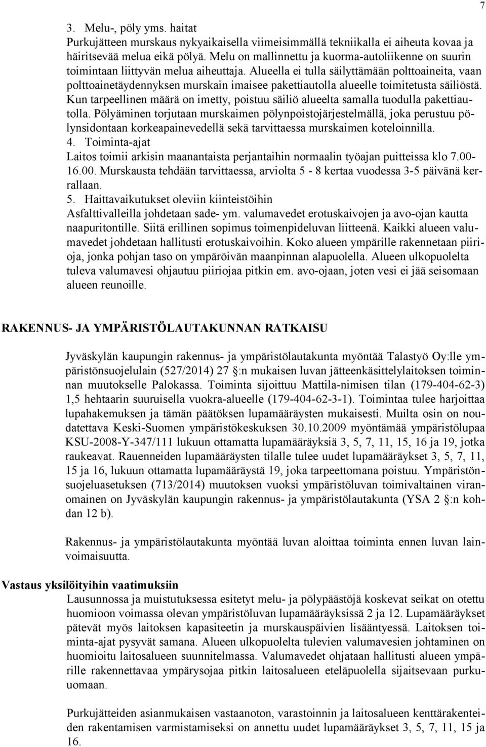 Alueella ei tulla säilyttämään polttoaineita, vaan polttoainetäydennyksen murskain imaisee pakettiautolla alueelle toimitetusta säiliöstä.