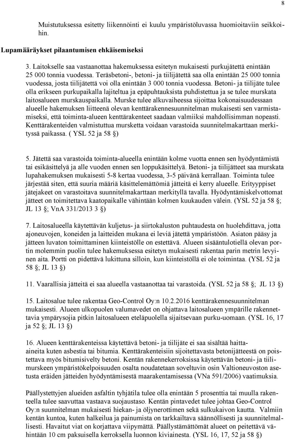 Teräsbetoni-, betoni- ja tiilijätettä saa olla enintään 25 000 tonnia vuodessa, josta tiilijätettä voi olla enintään 3 000 tonnia vuodessa.