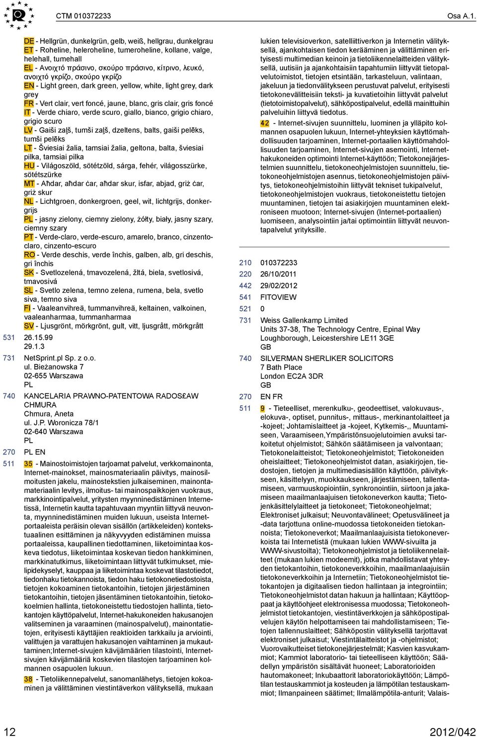 - Hellgrün, dunkelgrün, gelb, weiß, hellgrau, dunkelgrau ET - Roheline, heleroheline, tumeroheline, kollane, valge, helehall, tumehall EL - Ανοιχτό πράσινο, σκούρο πράσινο, κίτρινο, λευκό, ανοιχτό